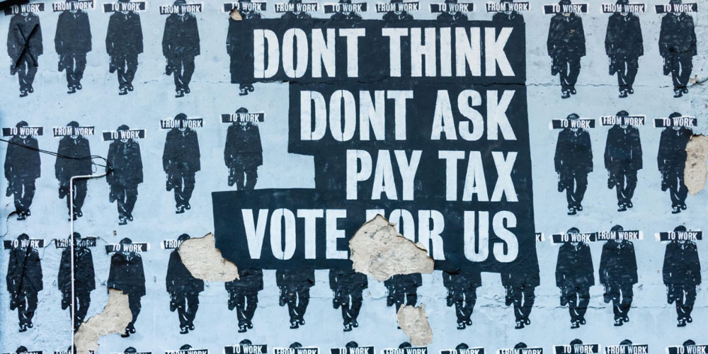 Don't Think, Don't Ask, Pay Tax, Vote for Us