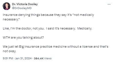 DrDooleyMD: Insurance denying things because they say it’s “not medically necessary.”  

Like, I’m the doctor, not you.  I said it’s necessary.  Medically.  

WTH are you talking about? 

We just let Big Insurance practice medicine without a license and that’s not okay.