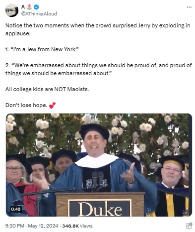 AThinksAloud: Notice the two moments when the crowd surprised Jerry by exploding in applause: 1. “I’m a Jew from New York.” 2. “We’re embarrassed about things we should be proud of, and proud of things we should be embarrassed about.” All college kids are NOT Maoists. Don’t lose hope.